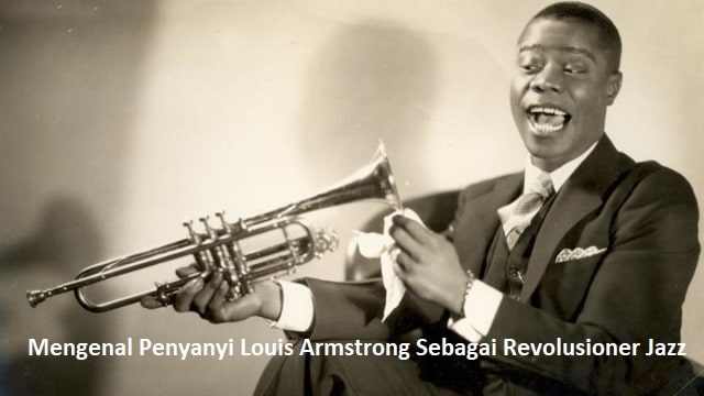 Mengenal Penyanyi Louis Armstrong Sebagai Revolusioner Jazz