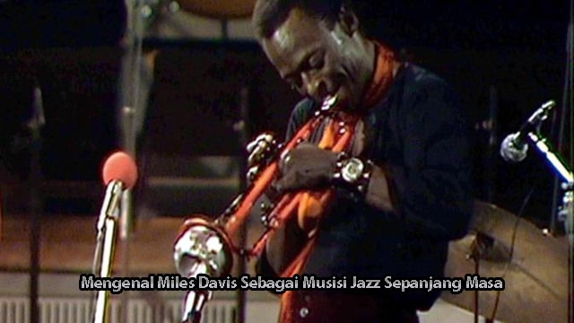 Mengenal Miles Davis Sebagai Musisi Jazz Sepanjang Masa